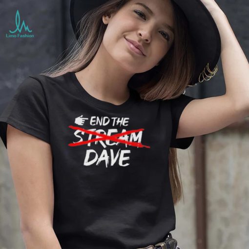 End The Stream Dave Shirt