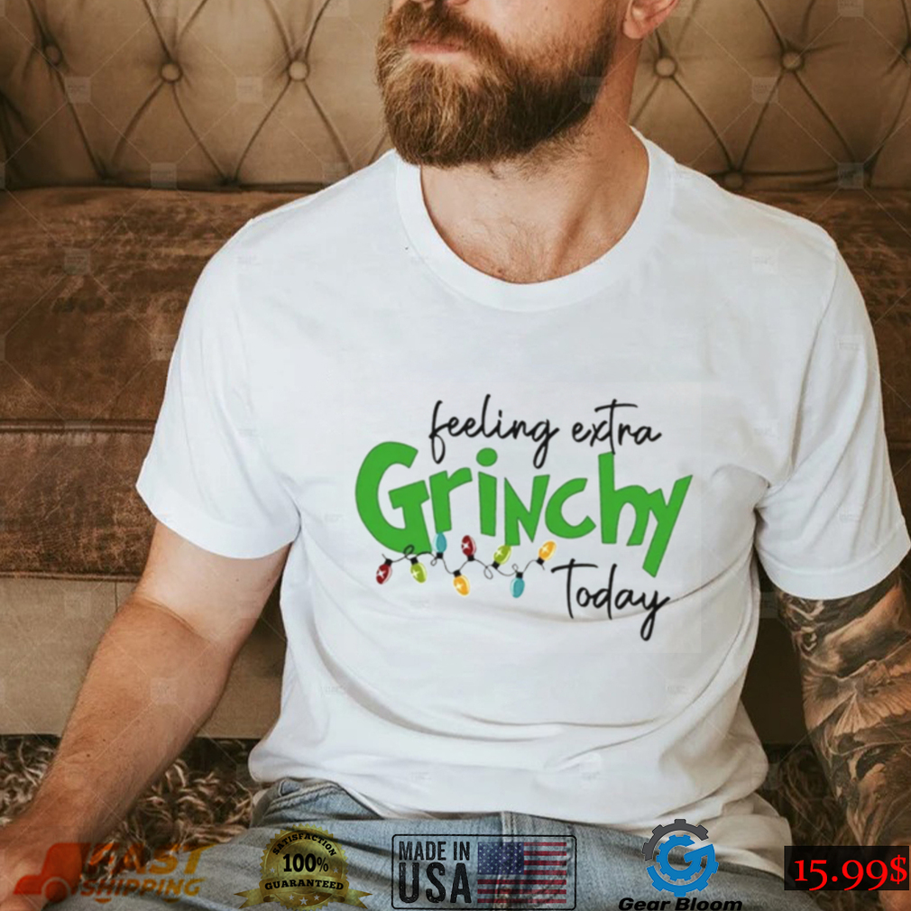 Feeling Extra Grinchy Today Christmas T Shirt Feeling Extra Grinchy Today Christmas T Shirt