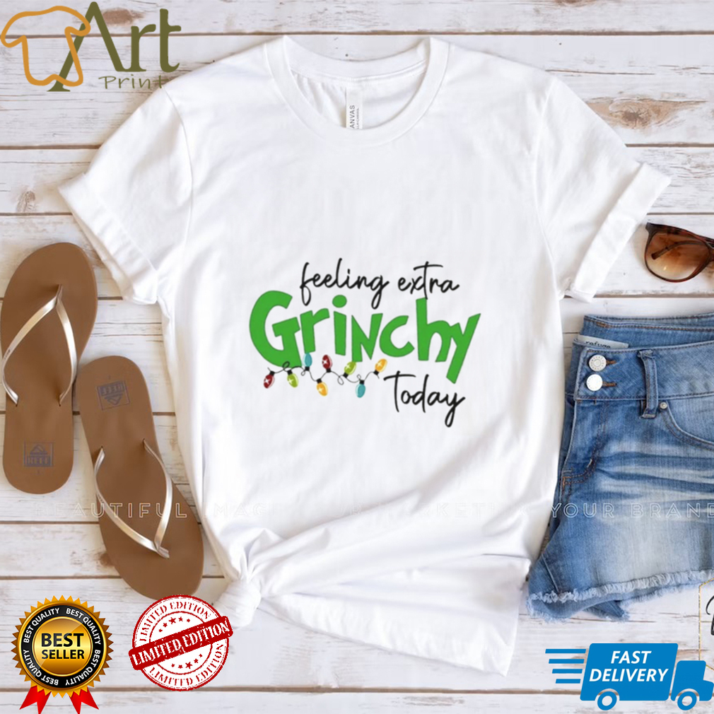 Feeling Extra Grinchy Today Christmas T Shirt Feeling Extra Grinchy Today Christmas T Shirt