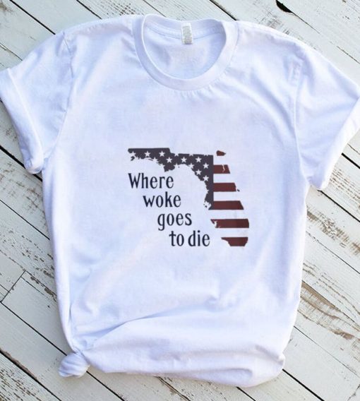 Florida Where Woke Goes To Die T shirt