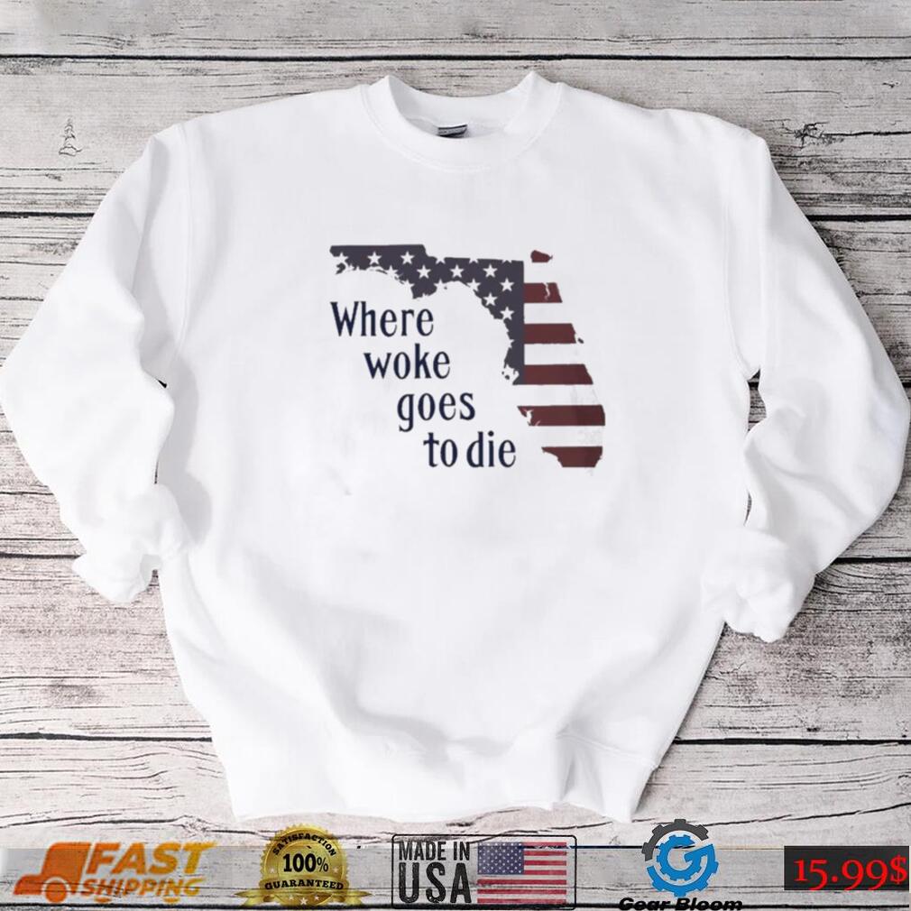 Florida Where Woke Goes To Die T shirt Florida Where Woke Goes To Die T shirt