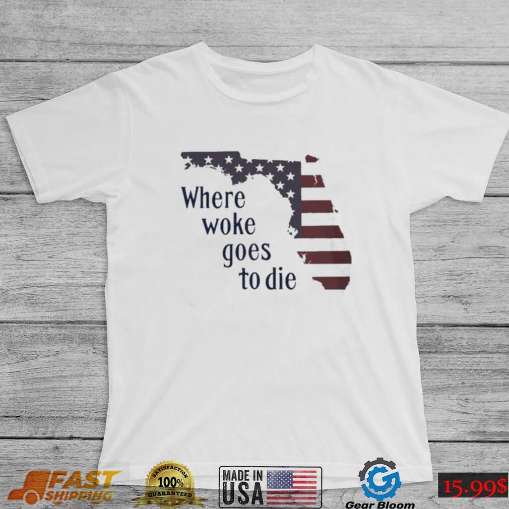 Florida Where Woke Goes To Die T shirt Florida Where Woke Goes To Die T shirt