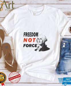 Freedom Not Force George Washington Anti Mandate Protest T Shirt