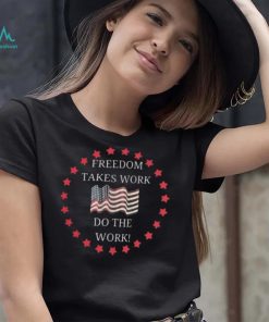Freedom takes work do the work us flag shirt