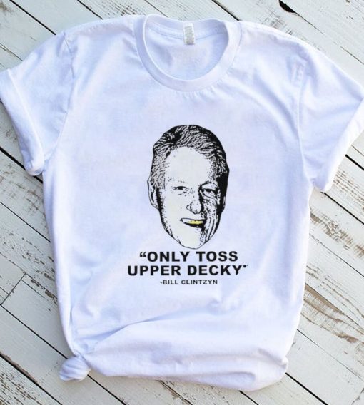 Freezer Tarps only Toss Upper Decky Bill Clinton shirt