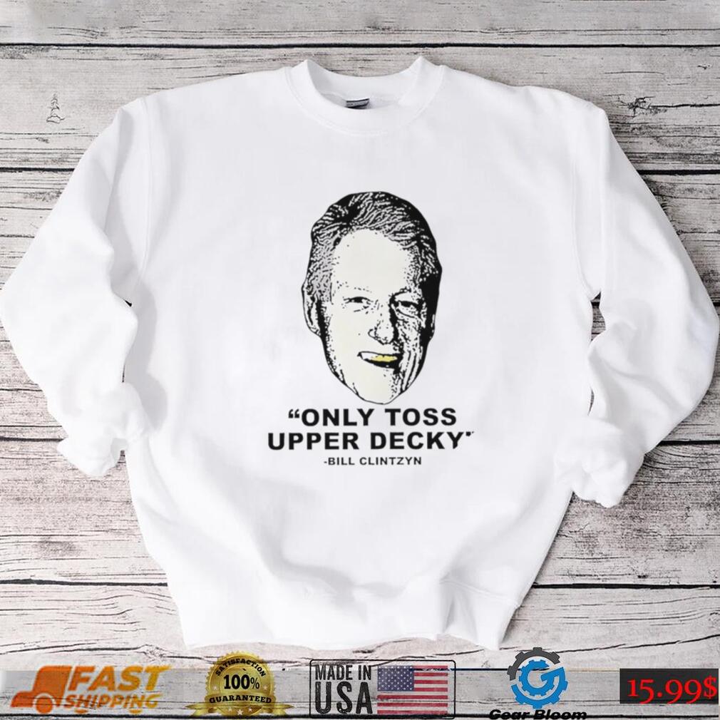 Freezer Tarps only Toss Upper Decky Bill Clinton shirt Freezer Tarps only Toss Upper Decky Bill Clinton shirt