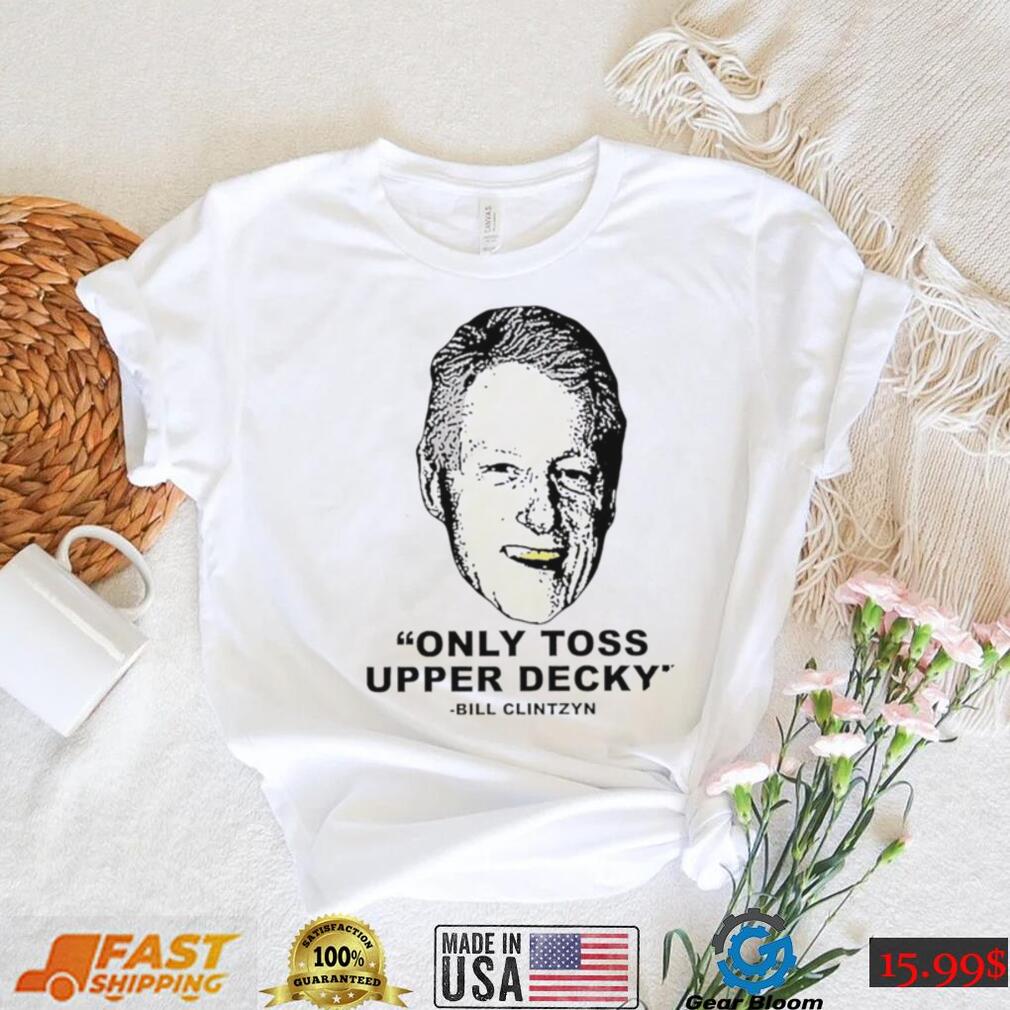 Freezer Tarps only Toss Upper Decky Bill Clinton shirt Freezer Tarps only Toss Upper Decky Bill Clinton shirt