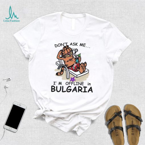 Garfield don’t ask me I’m offline in Bulgaria shirt