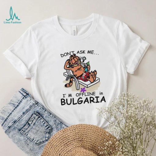 Garfield don’t ask me I’m offline in Bulgaria shirt