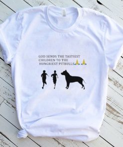 God Sends The Tastiest Children To The Hungriest Pitbulls T Shirt