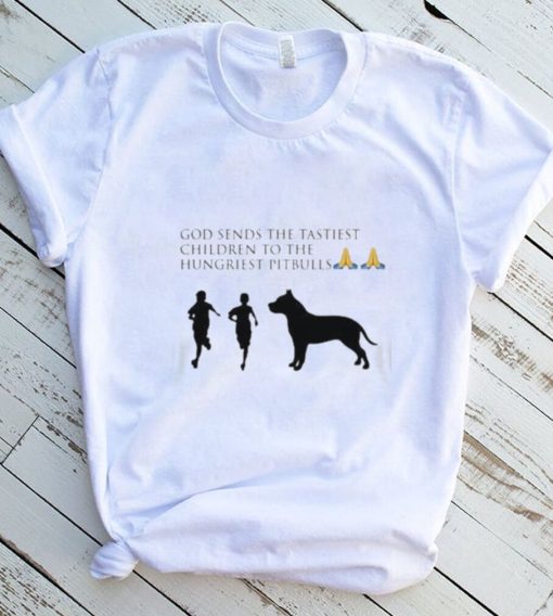 God sends the tastiest children to the hungriest pitbulls new design shirt