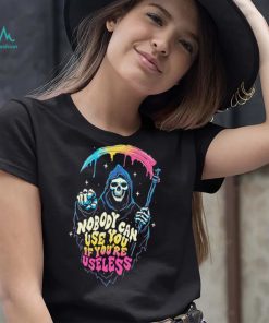 Grim Reaper nobody can use you if you’re useless art shirt