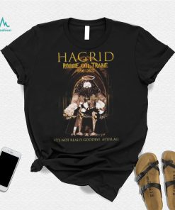 Hagrid Robbie Coltrane 1950 2022 It’s Not Really Goodbye After All Signature Shirt