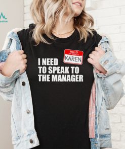 Hello my name is Karen I need to speak to the manager 2022 shirt