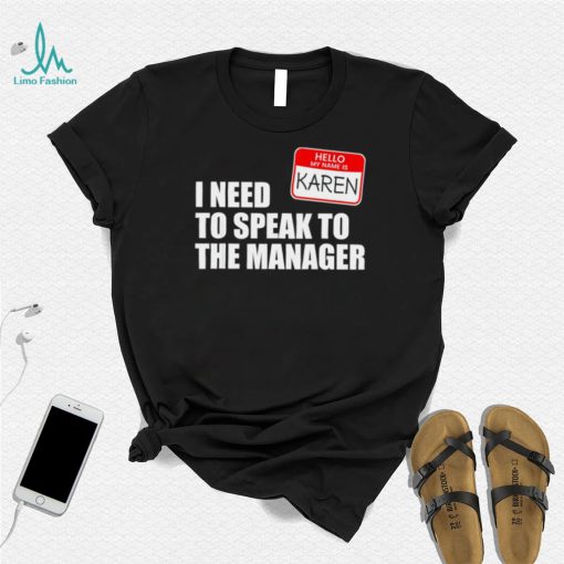 Hello my name is Karen I need to speak to the manager 2022 shirt