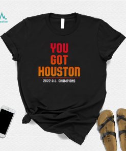 Houston Astros you got Houston 2022 A.L. Champions shirt