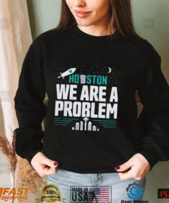 Houston We Are A Problem Shirt Seattle Mariners 2022