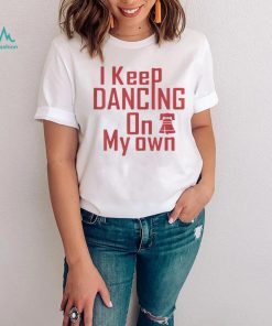 I Keep Dancing On My Own Philidelphia Philly Anthem 2022 Shirt