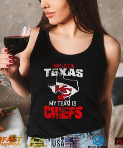 I May Live In Texas But My Team Is Chiefs T Shirt2