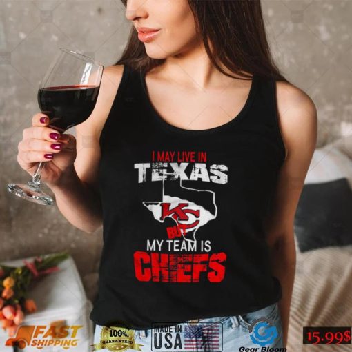 I May Live In Texas But My Team Is Chiefs T Shirt