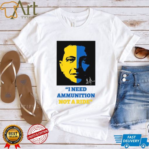 I Need Ammunition Not A Ride Stand By Ukraine President Zelensky T Shirt