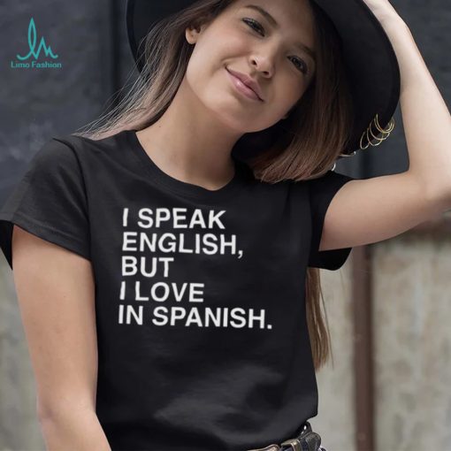 I Speak English But I Love In Spanish Unisex T Shirt