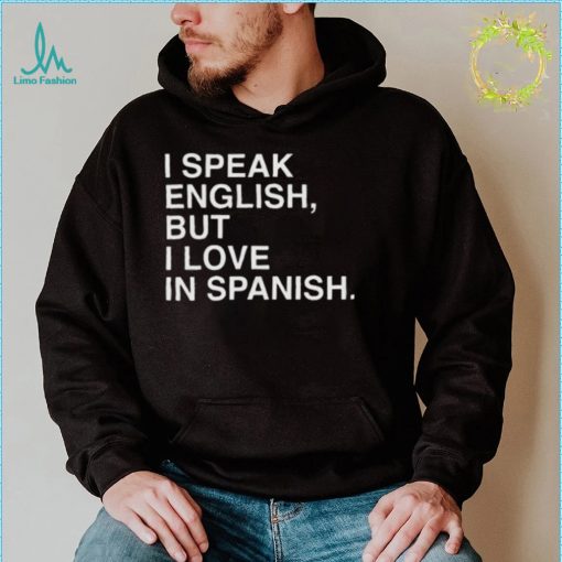 I Speak English But I Love In Spanish Unisex T Shirt