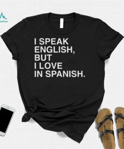 I Speak English But I Love In Spanish Unisex T Shirt