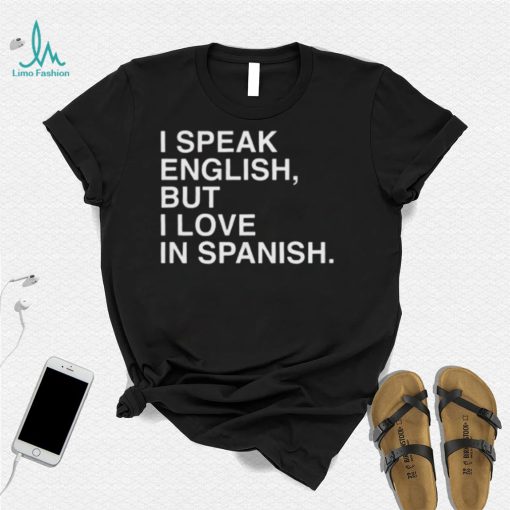 I Speak English But I Love In Spanish Unisex T Shirt