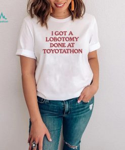 I got a Lobotomy done at Toyotathon 2022 shirt