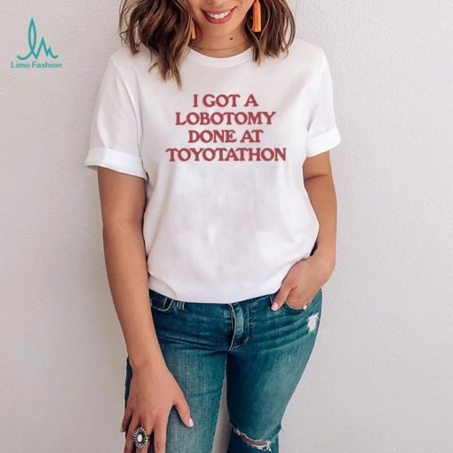 I got a Lobotomy done at Toyotathon 2022 shirt