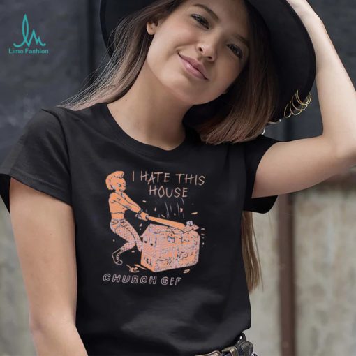 I hate the house Church Girls art shirt