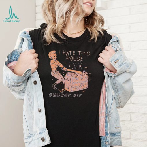 I hate the house Church Girls art shirt