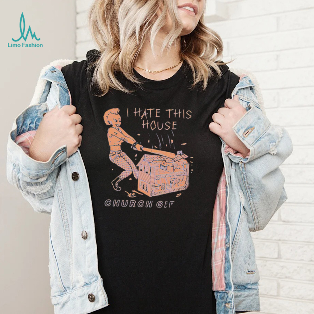 I hate the house Church Girls art shirt I hate the house Church Girls art shirt