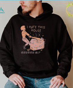 I hate the house Church Girls art shirt