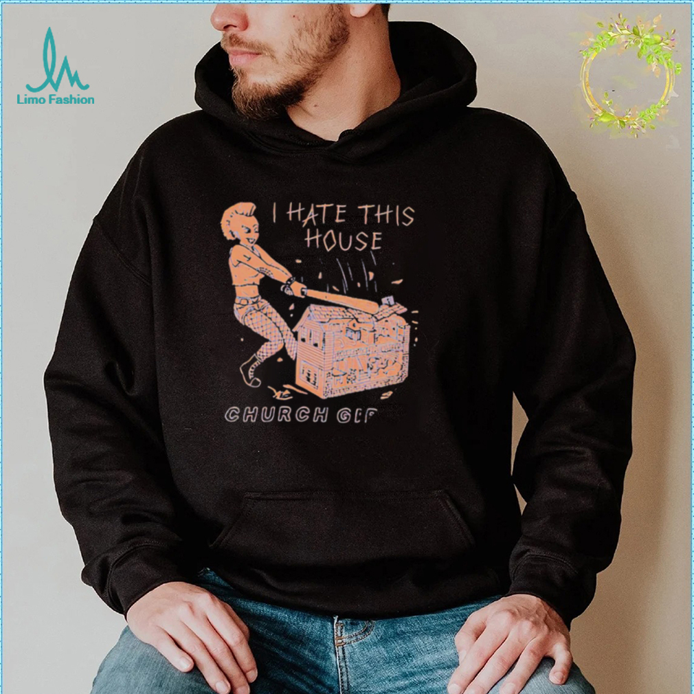 I hate the house Church Girls art shirt I hate the house Church Girls art shirt