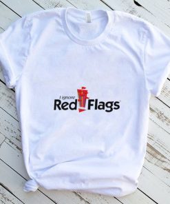 I ignore Red Flags logo shirt
