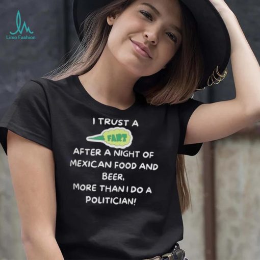 I trust a fart after a night of mexican food and beer more than I do a politician shirt