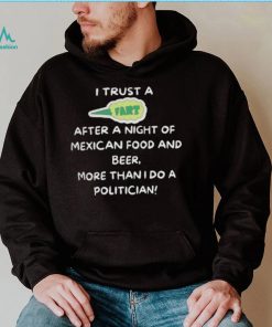 I trust a fart after a night of mexican food and beer more than I do a politician shirt