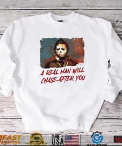 Michael Myers A Real Man Will Chase Affter You Halloween T Shirt