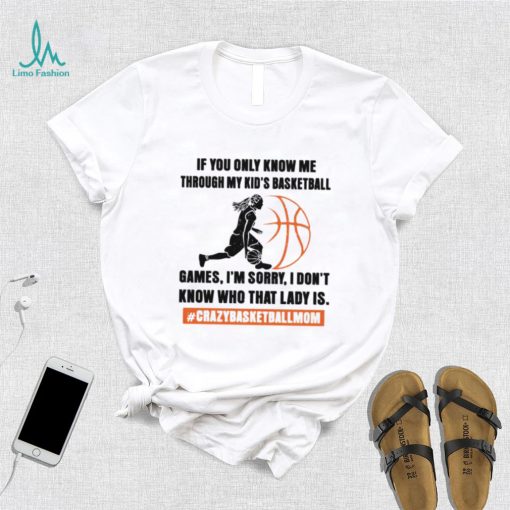 If you only know me through my kids basketball games shirt