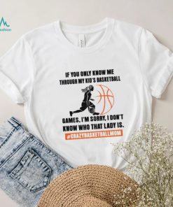 If you only know me through my kids basketball games shirt