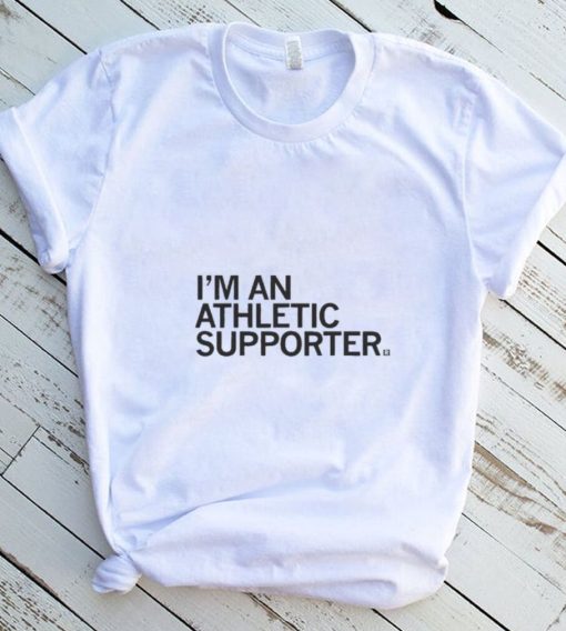I’m An Athletic Supporter Shirt