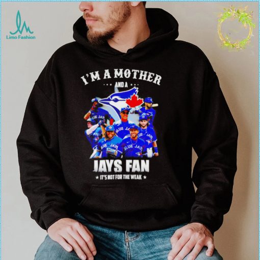 Im a mother and a Toronto Blue Jays fan its not for the weak 2022 shirt