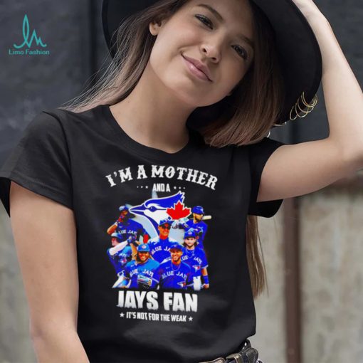 Im a mother and a Toronto Blue Jays fan its not for the weak 2022 shirt