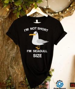 Im not short Im seagull shirt2