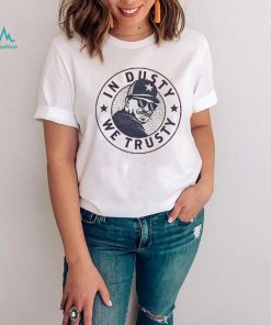 In Dusty we trusty shirt