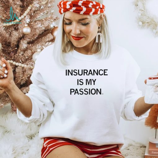 Insurance is my passion 2022 shirt