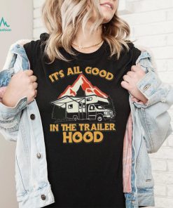 Its all good in the trailer hood adventure nature 2022 shirt