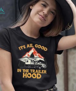 Its all good in the trailer hood adventure nature 2022 shirt